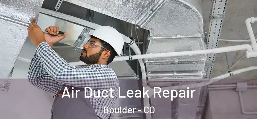 Air Duct Leak Repair Boulder - CO