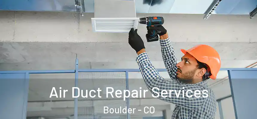 Air Duct Repair Services Boulder - CO