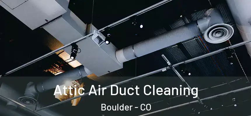 Attic Air Duct Cleaning Boulder - CO