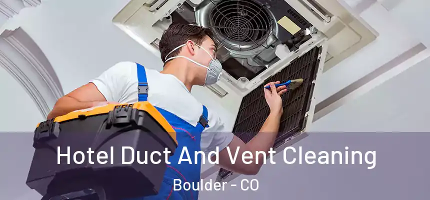 Hotel Duct And Vent Cleaning Boulder - CO
