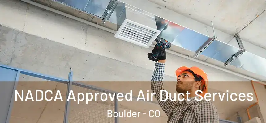 NADCA Approved Air Duct Services Boulder - CO