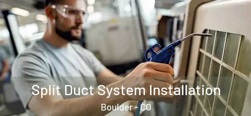  Split Duct System Installation Boulder - CO