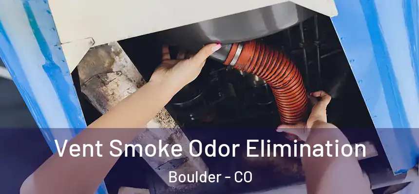  Vent Smoke Odor Elimination Boulder - CO